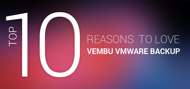 Top 10 Reasons To Love Vembu Vmware Backup Top 10 Reasons To Love Vembu Vmware Backup